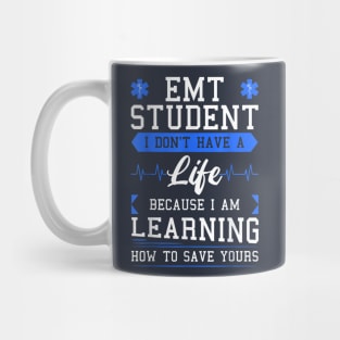 EMT Student I Don't Have A Life Because I Am Learning How To Save Yours Mug